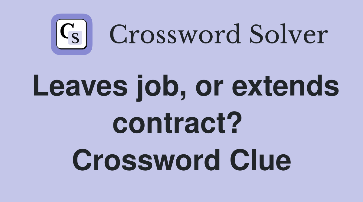 Leaves job, or extends contract?  Crossword Clue