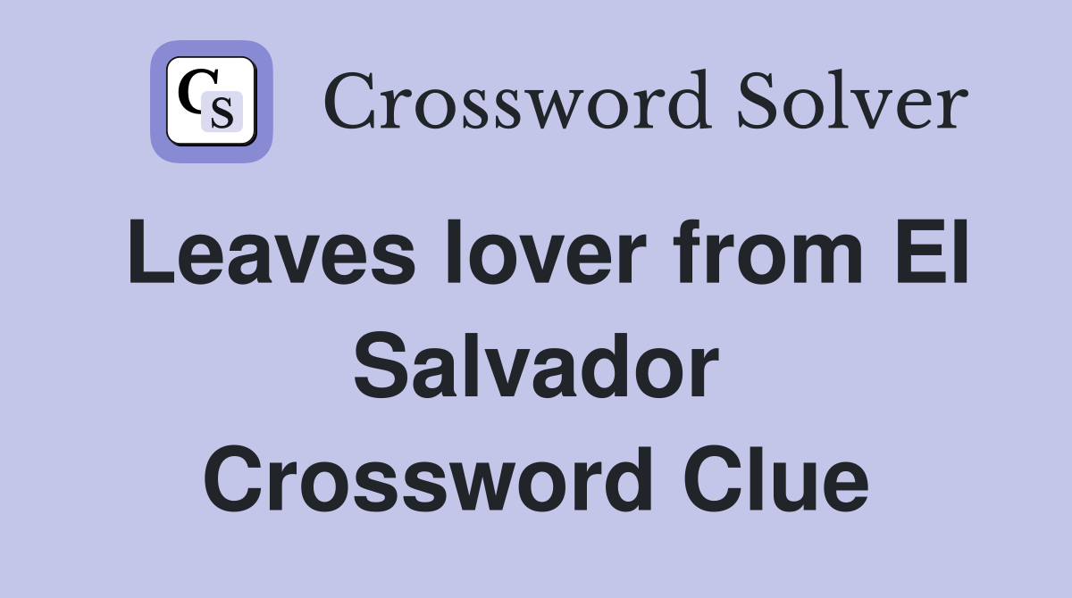 Leaves lover from El Salvador Crossword Clue