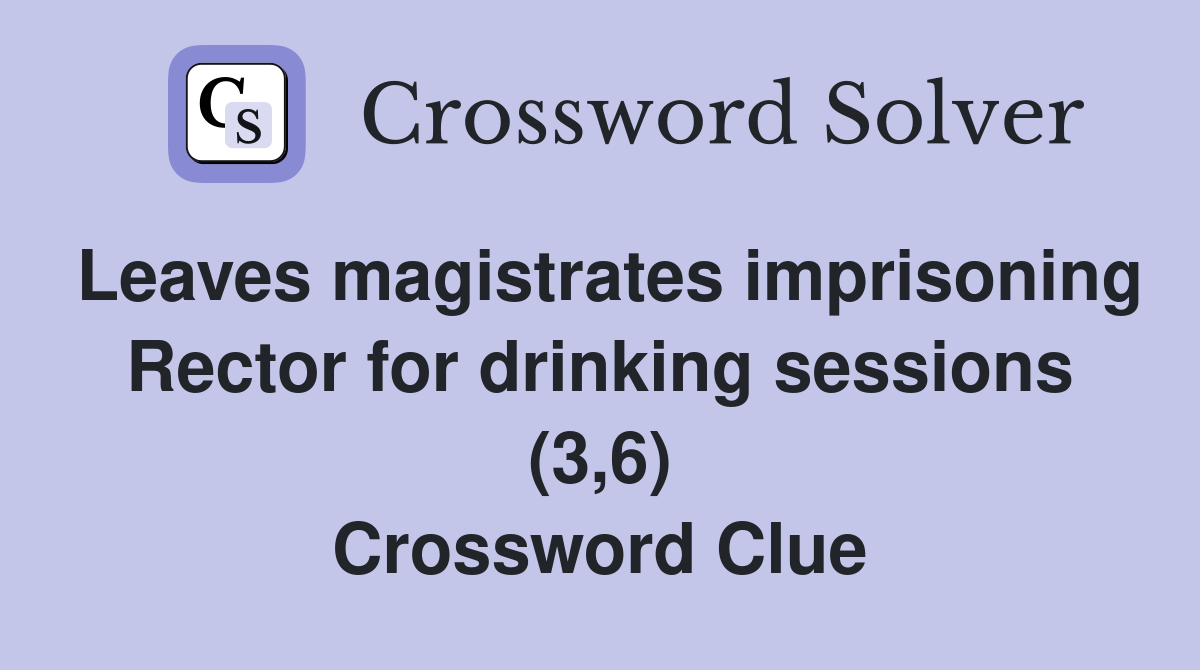 Leaves magistrates imprisoning Rector for drinking sessions (3,6) Crossword Clue
