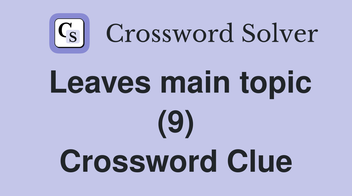 Leaves main topic (9) Crossword Clue