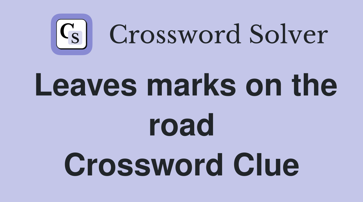 Leaves marks on the road Crossword Clue