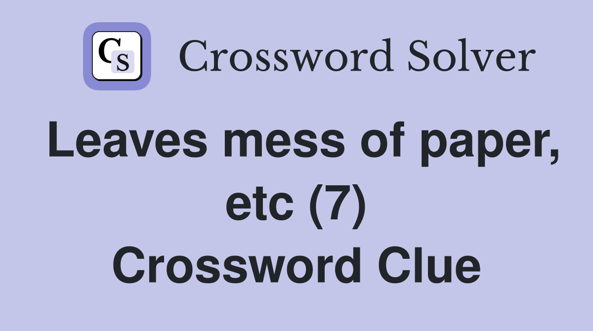 Leaves mess of paper, etc (7) Crossword Clue