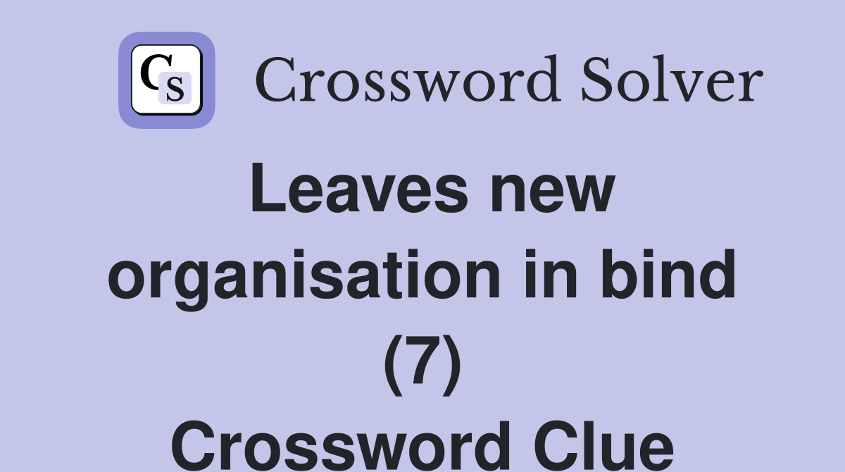Leaves new organisation in bind (7) Crossword Clue