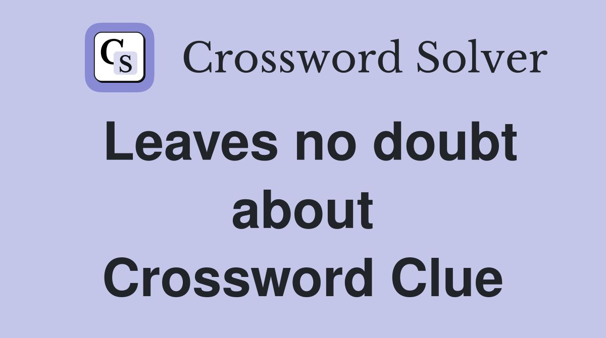 Leaves no doubt about Crossword Clue