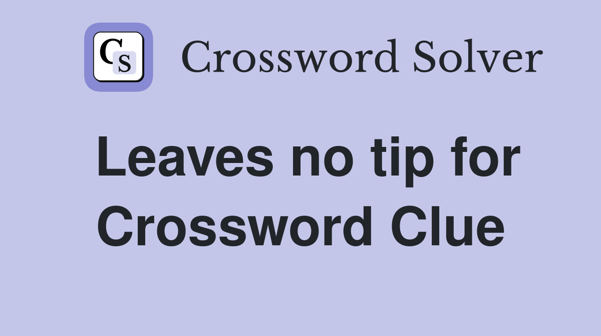 Leaves no tip for Crossword Clue