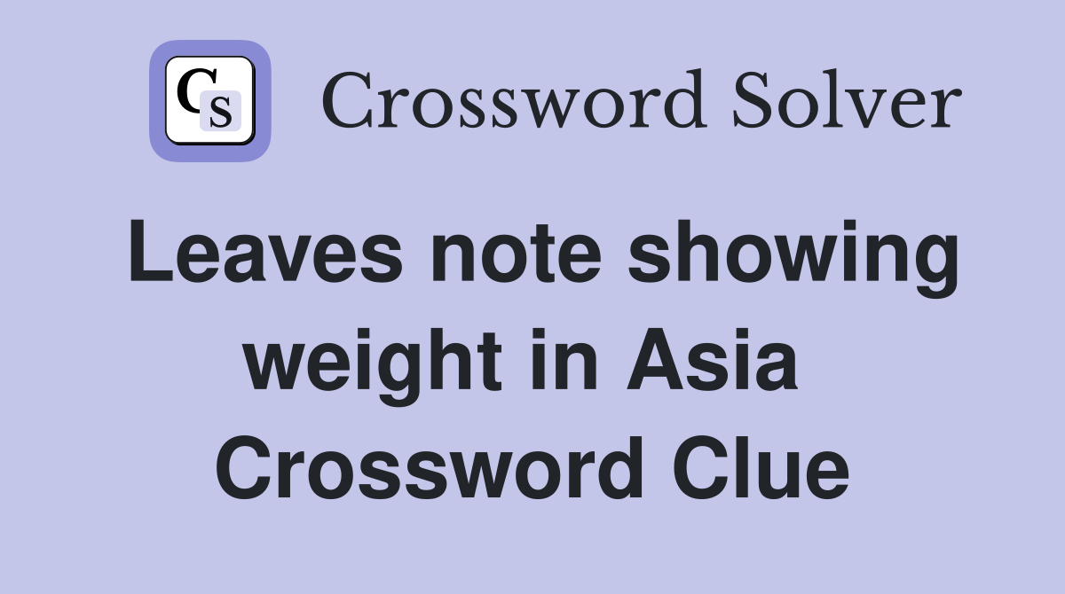 Leaves note showing weight in Asia  Crossword Clue