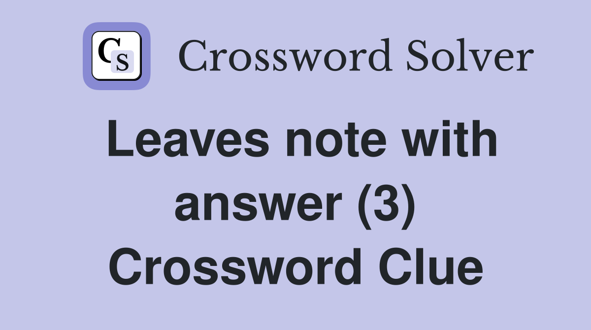 Leaves note with answer (3) Crossword Clue