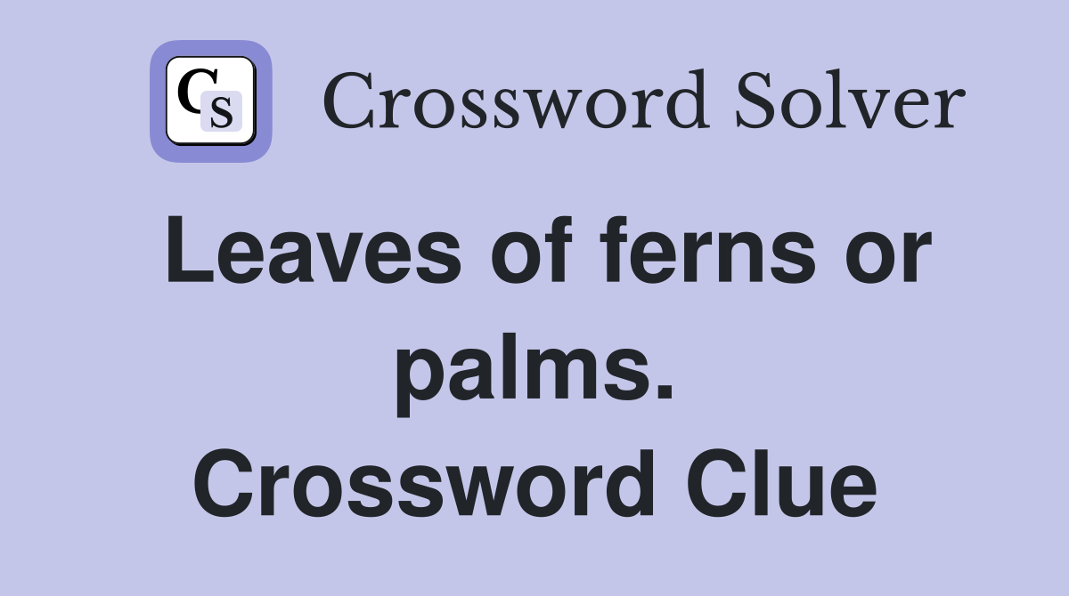 Leaves of ferns or palms. Crossword Clue