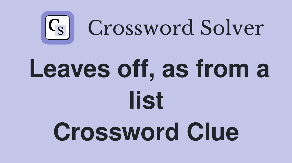 Leaves off, as from a list Crossword Clue