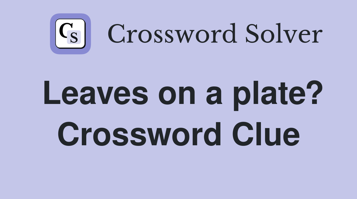 Leaves on a plate? Crossword Clue