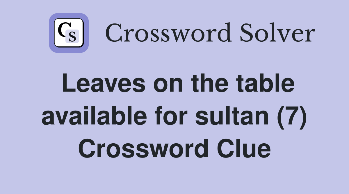 Leaves on the table available for sultan (7) Crossword Clue