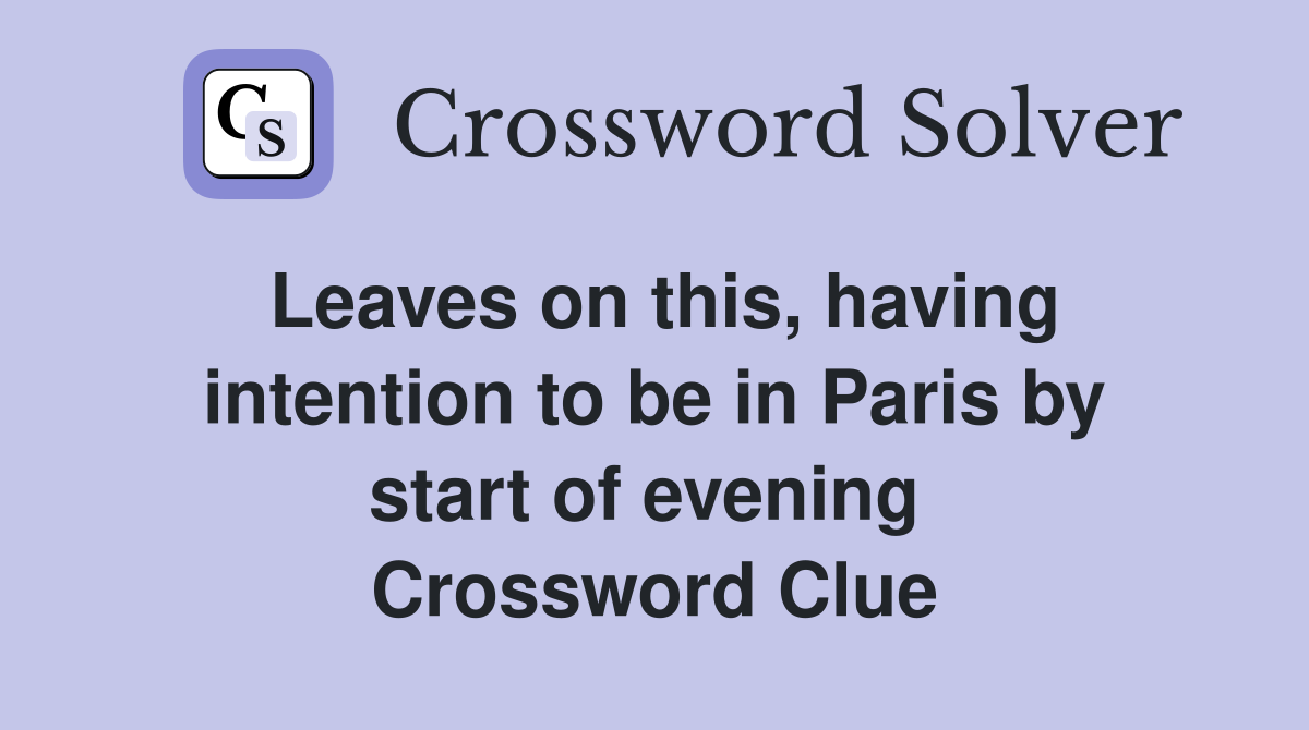 Leaves on this, having intention to be in Paris by start of evening  Crossword Clue