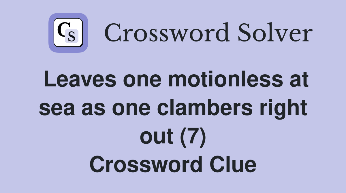 Leaves one motionless at sea as one clambers right out (7) Crossword Clue
