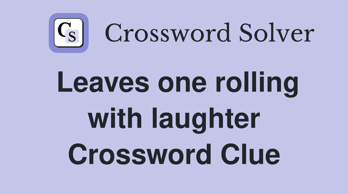 Leaves one rolling with laughter Crossword Clue