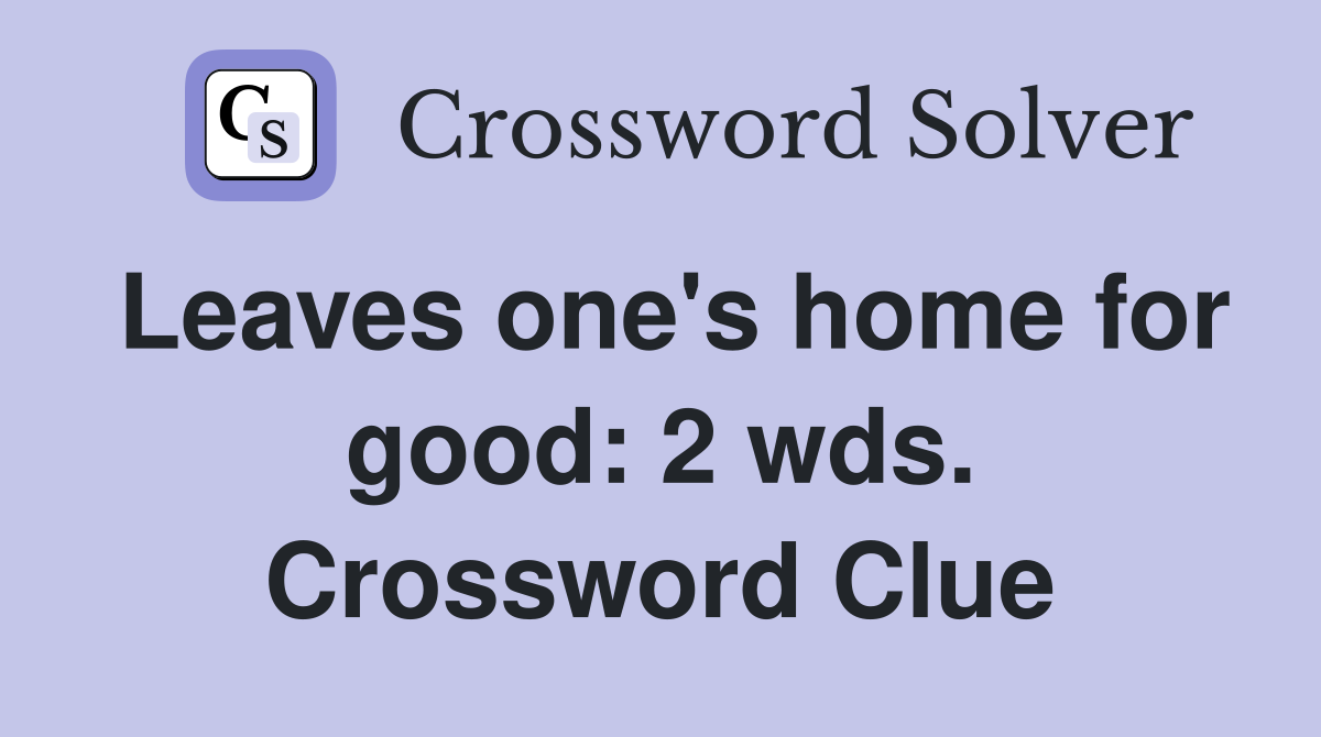 Leaves one's home for good: 2 wds. Crossword Clue