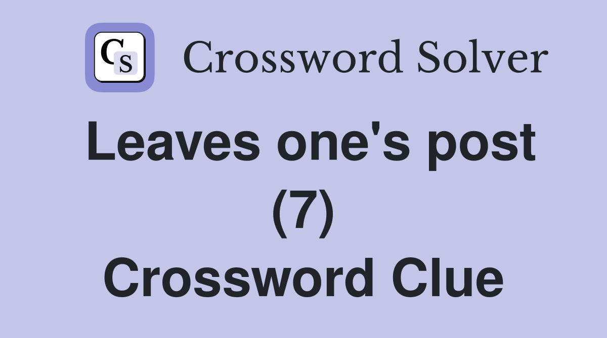 Leaves one's post (7) Crossword Clue