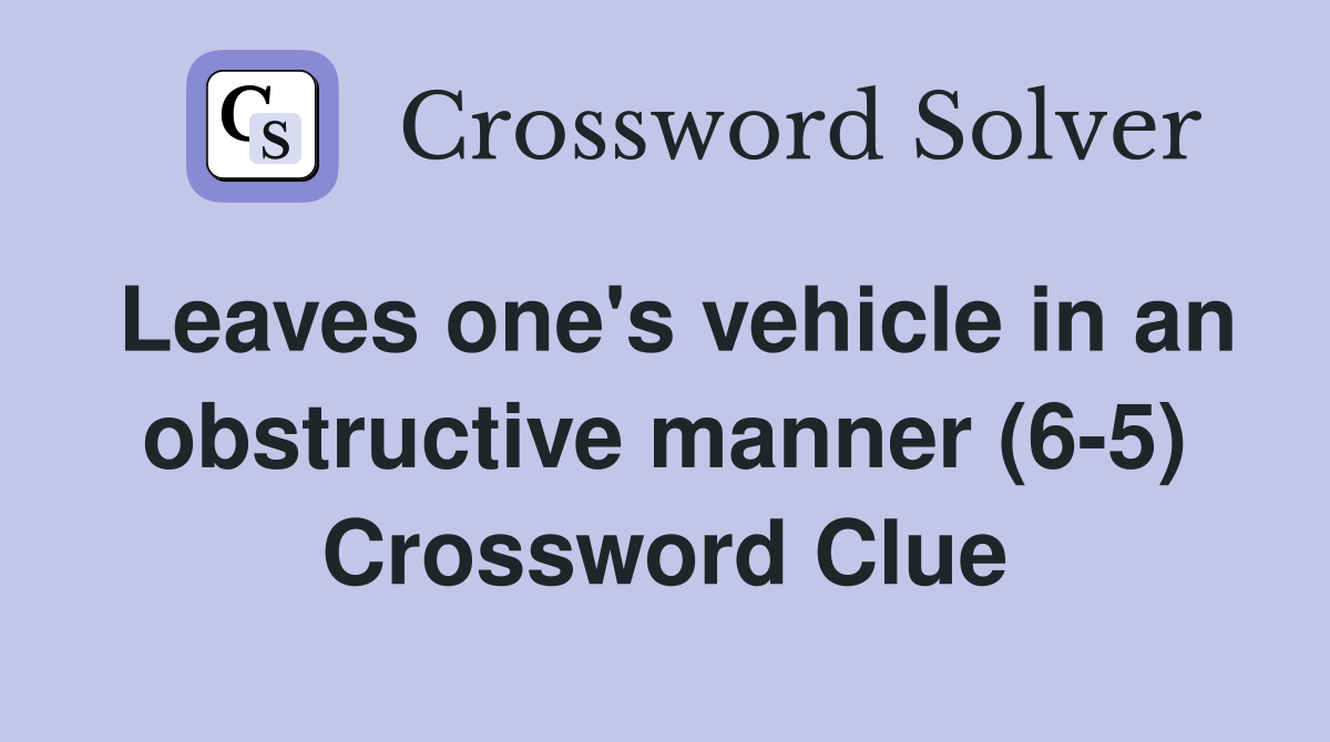 Leaves one's vehicle in an obstructive manner (6-5) Crossword Clue