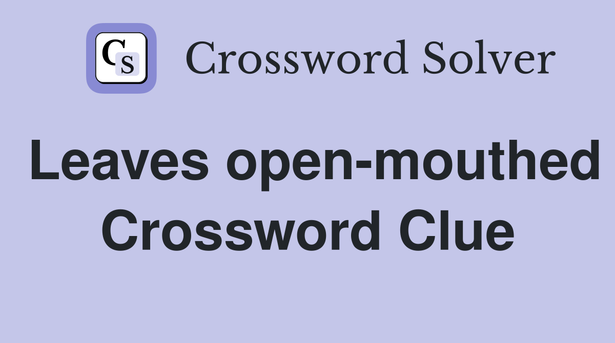 Leaves open-mouthed Crossword Clue