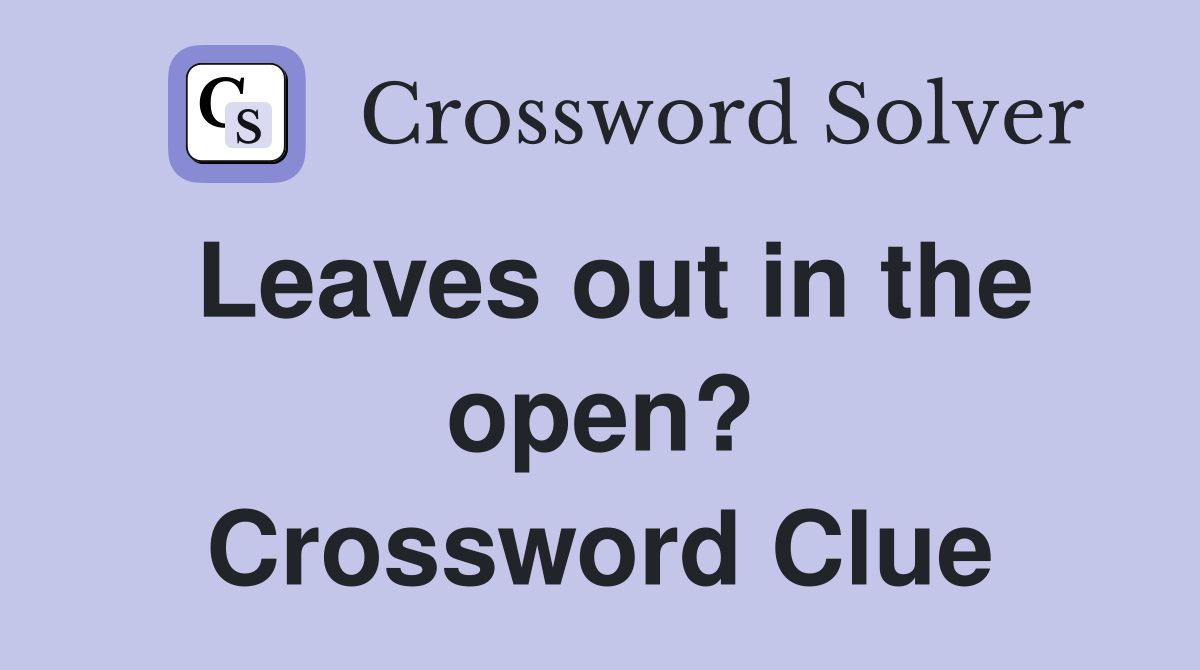 Leaves out in the open? Crossword Clue
