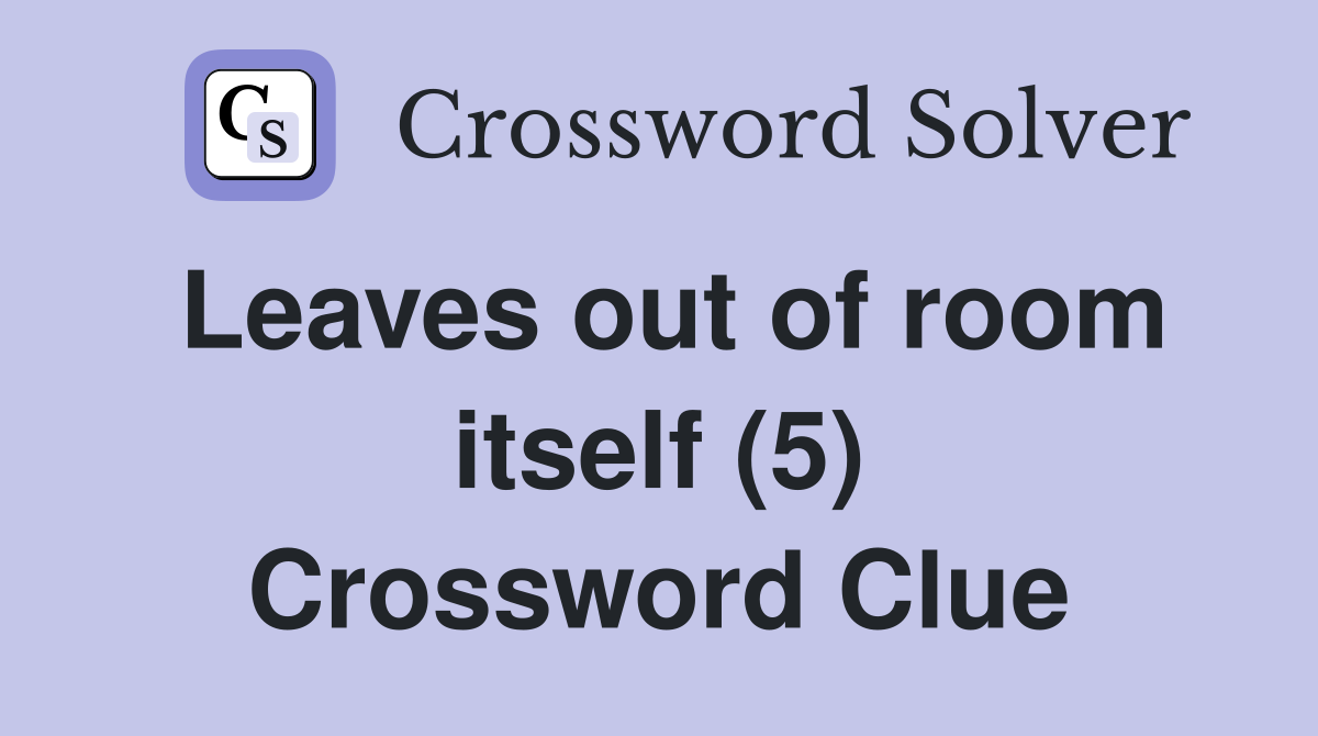 Leaves out of room itself (5) Crossword Clue