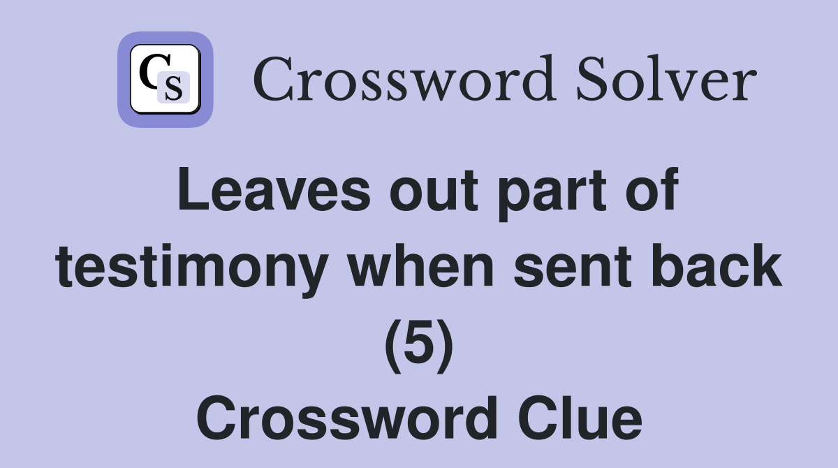 Leaves out part of testimony when sent back (5) Crossword Clue
