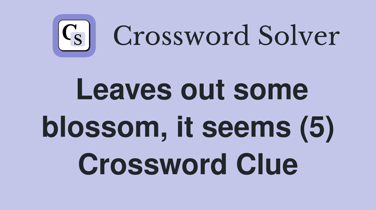 Leaves out some blossom, it seems (5) Crossword Clue