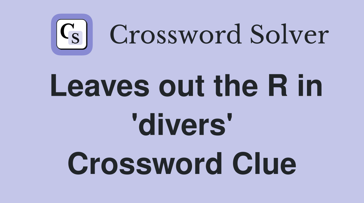 Leaves out the R in 'divers' Crossword Clue