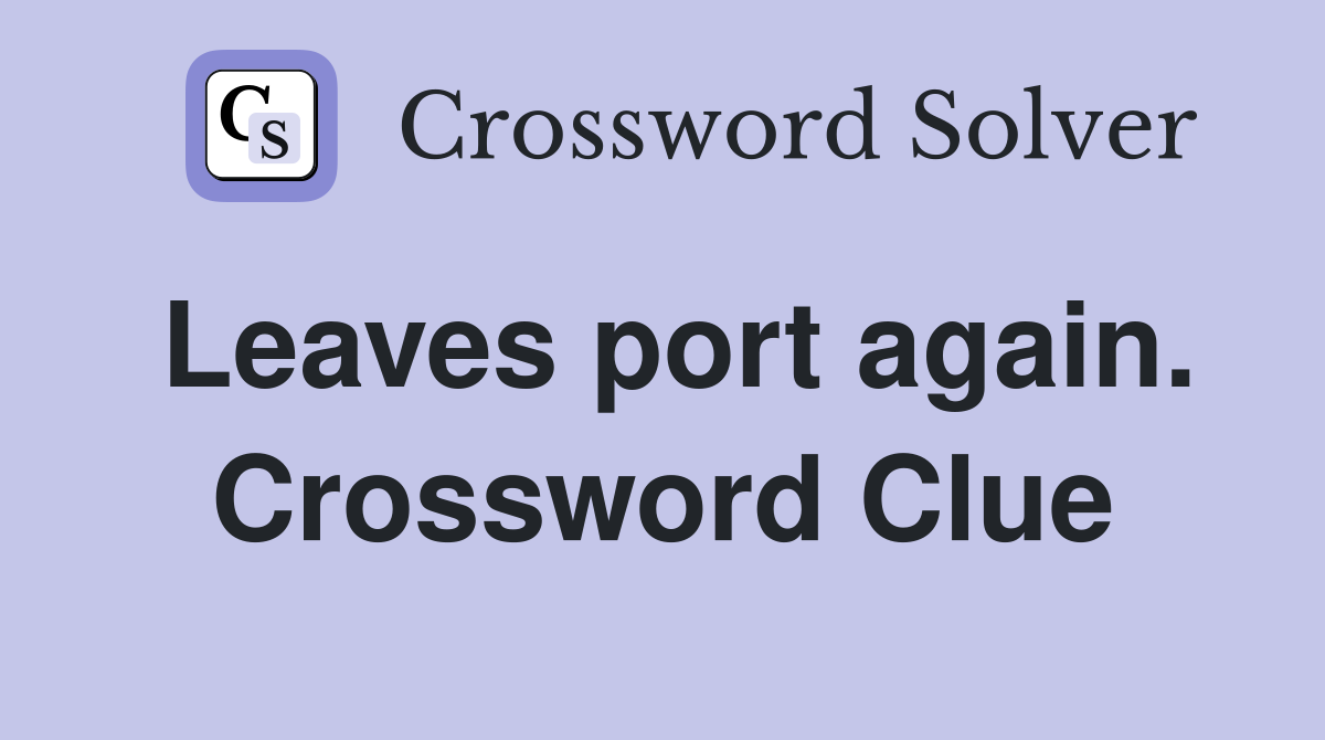 Leaves port again. Crossword Clue