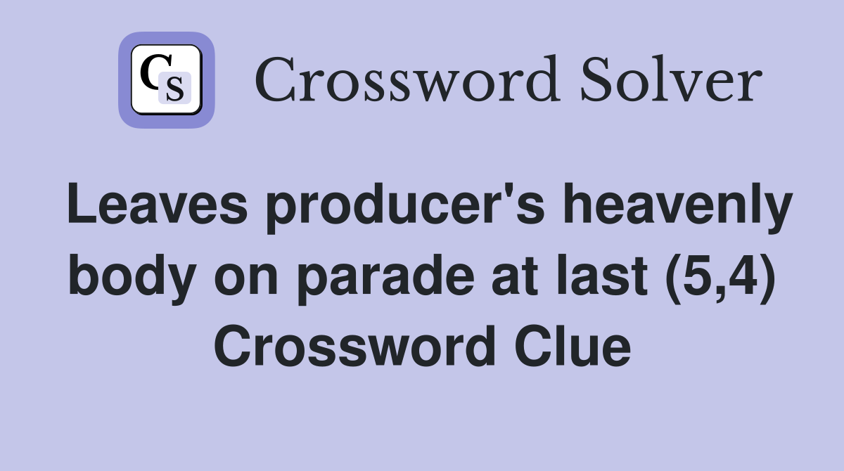 Leaves producer's heavenly body on parade at last (5,4) Crossword Clue