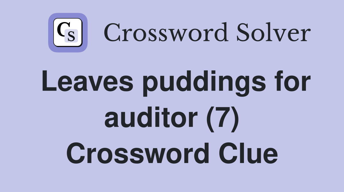 Leaves puddings for auditor (7) Crossword Clue