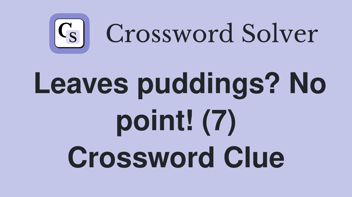 Leaves puddings? No point! (7) Crossword Clue