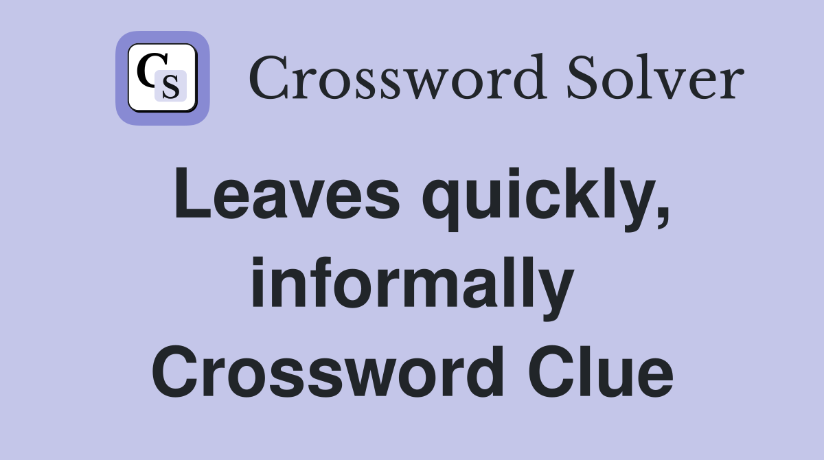 Leaves quickly, informally Crossword Clue