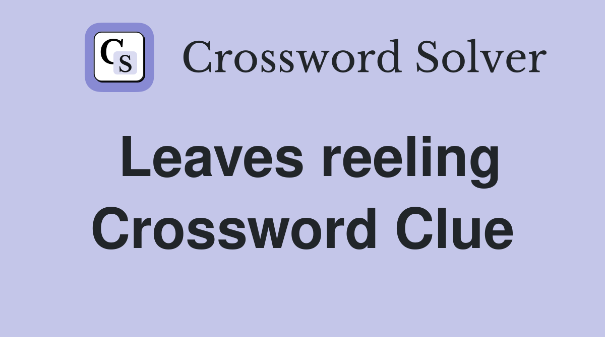 Leaves reeling Crossword Clue