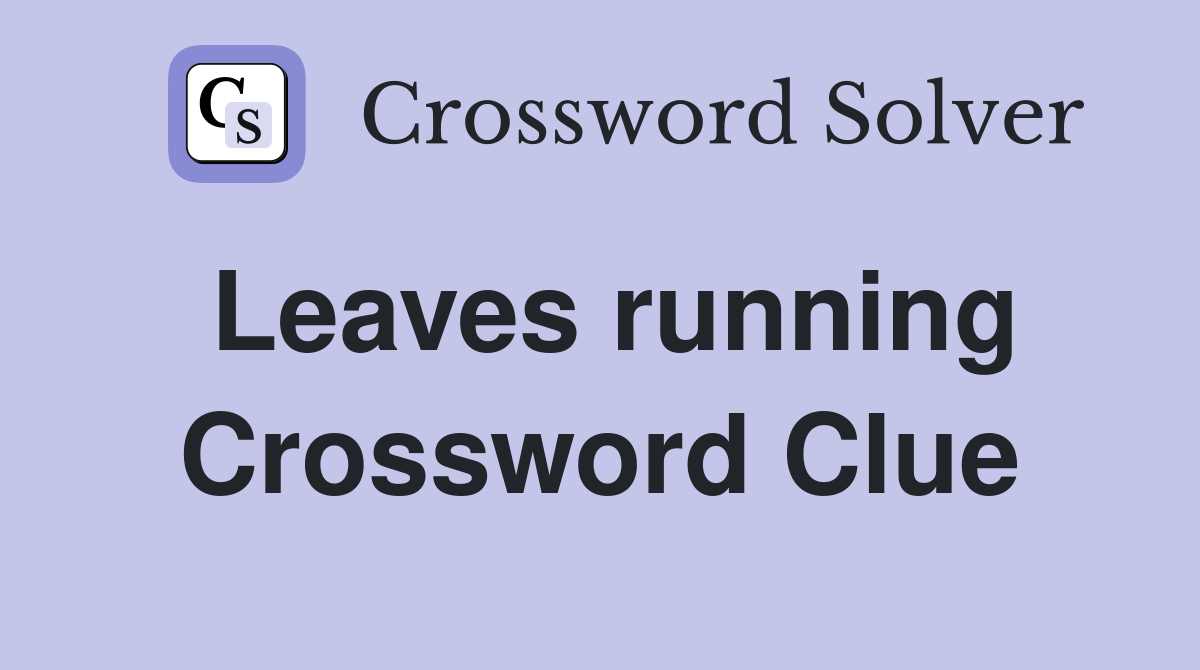 Leaves running Crossword Clue