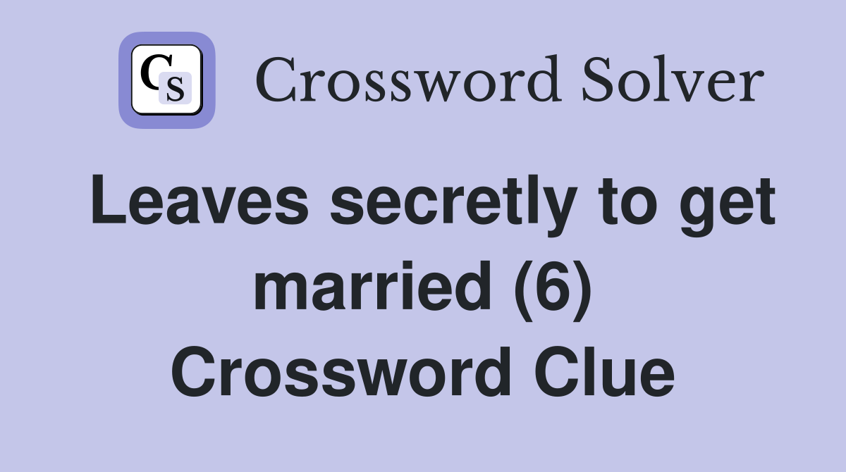 Leaves secretly to get married (6) Crossword Clue