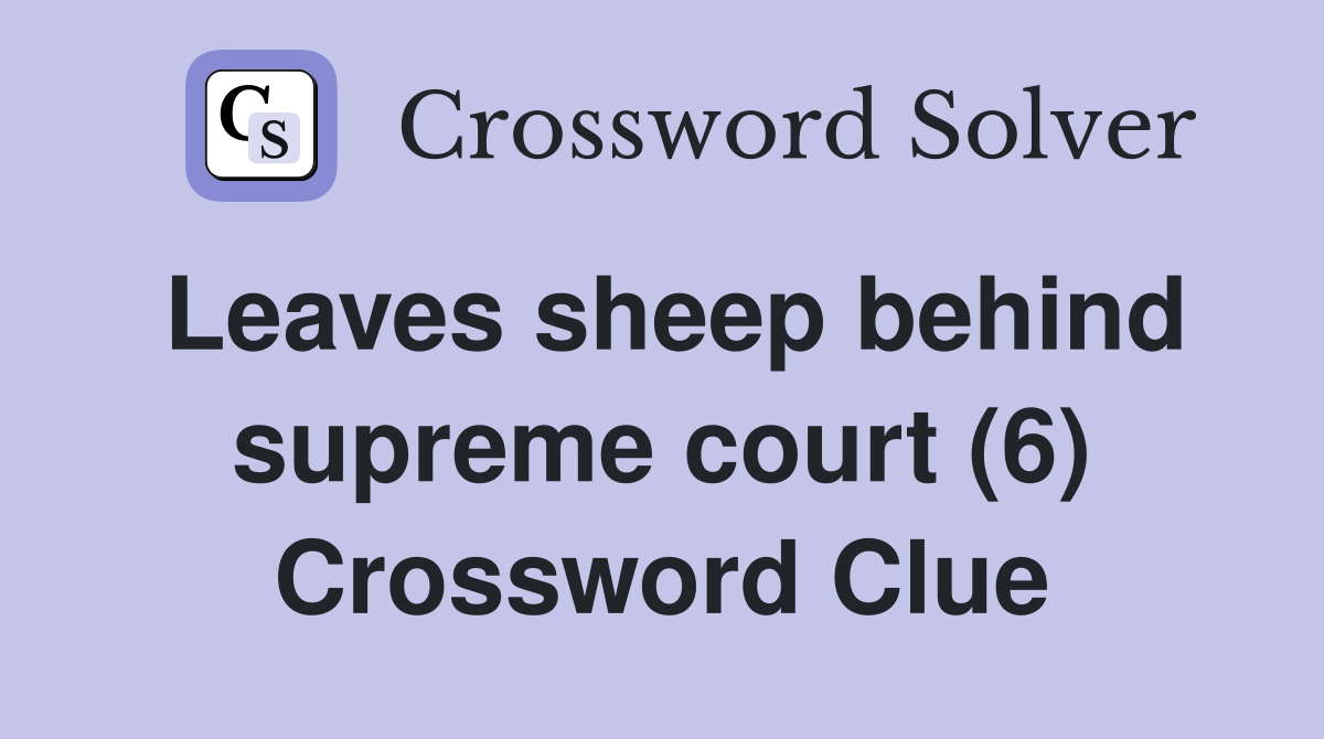 Leaves sheep behind supreme court (6) Crossword Clue