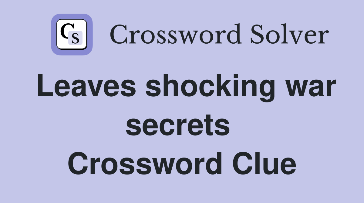 Leaves shocking war secrets  Crossword Clue