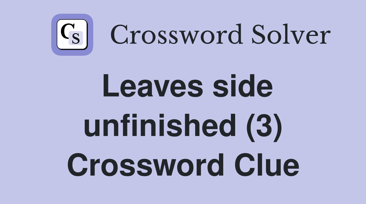 Leaves side unfinished (3) Crossword Clue