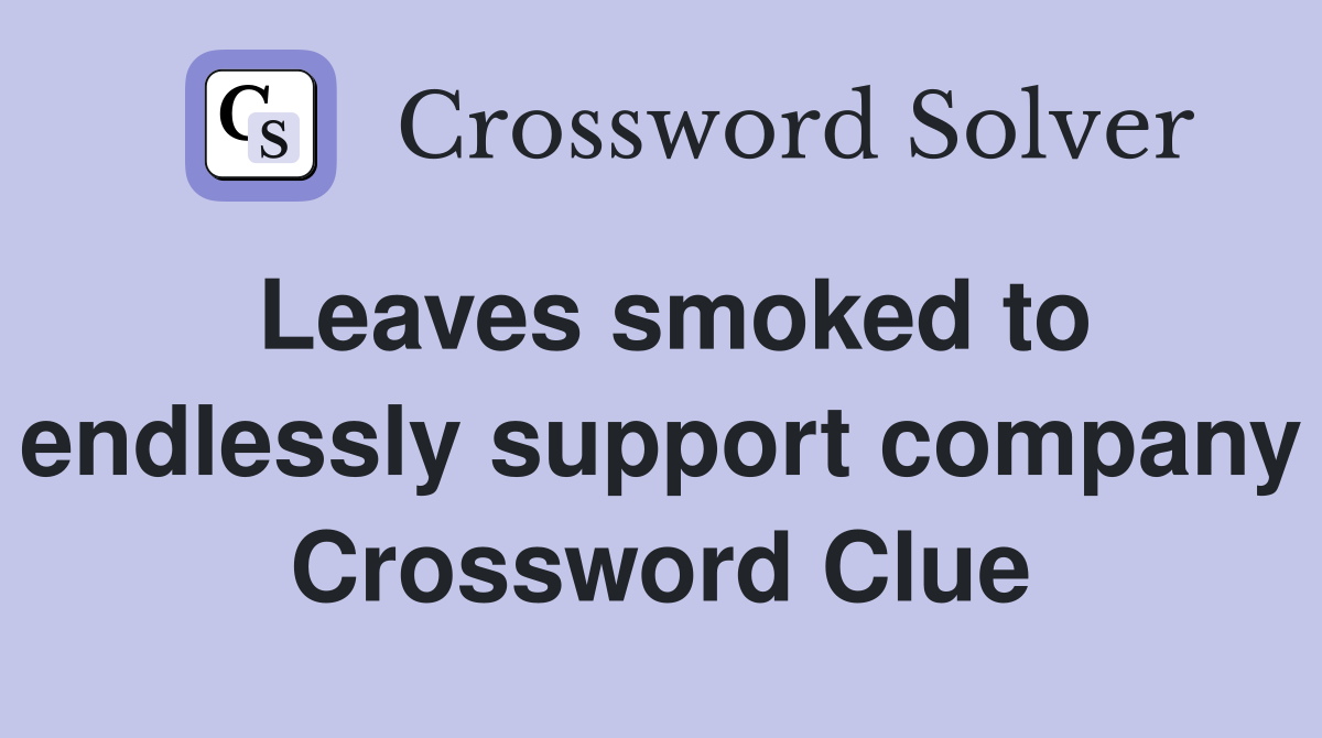 Leaves smoked to endlessly support company Crossword Clue