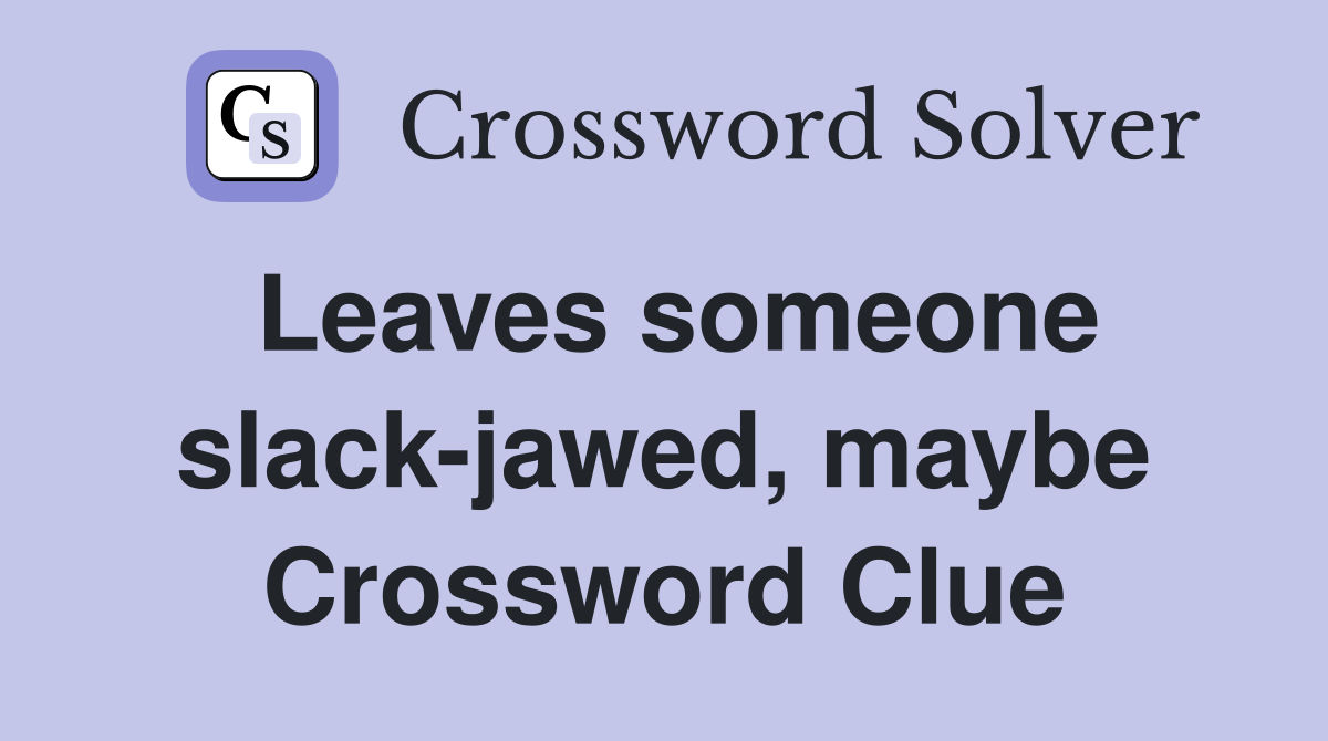 Leaves someone slack-jawed, maybe Crossword Clue