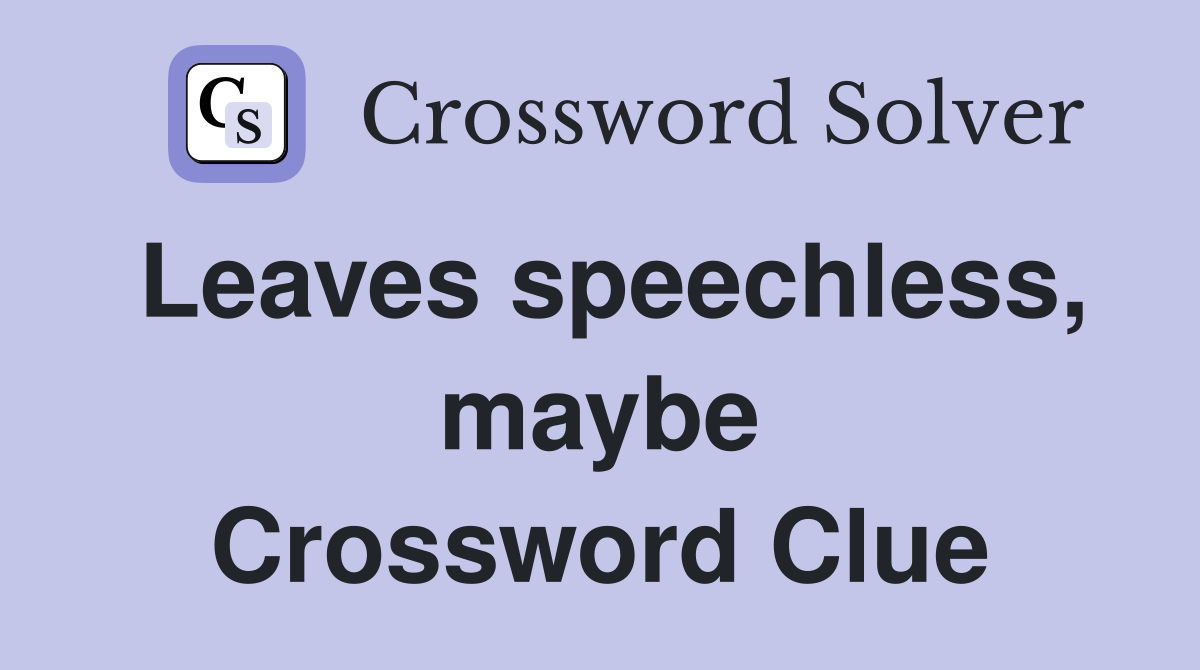 Leaves speechless, maybe Crossword Clue