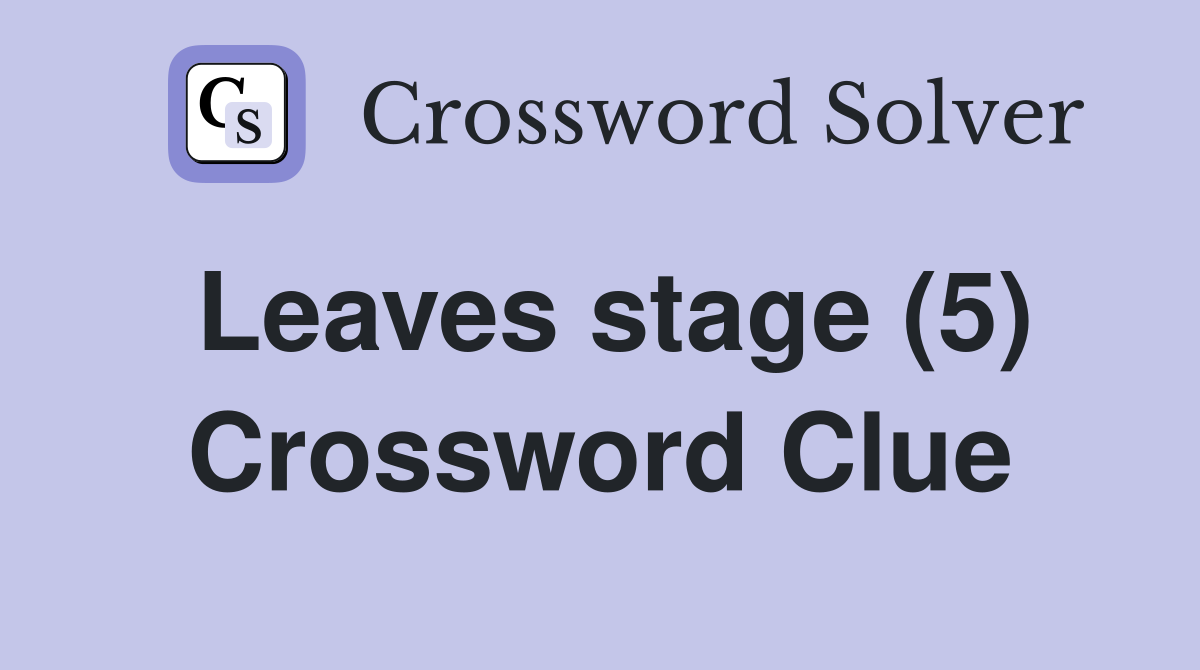 Leaves stage (5) Crossword Clue