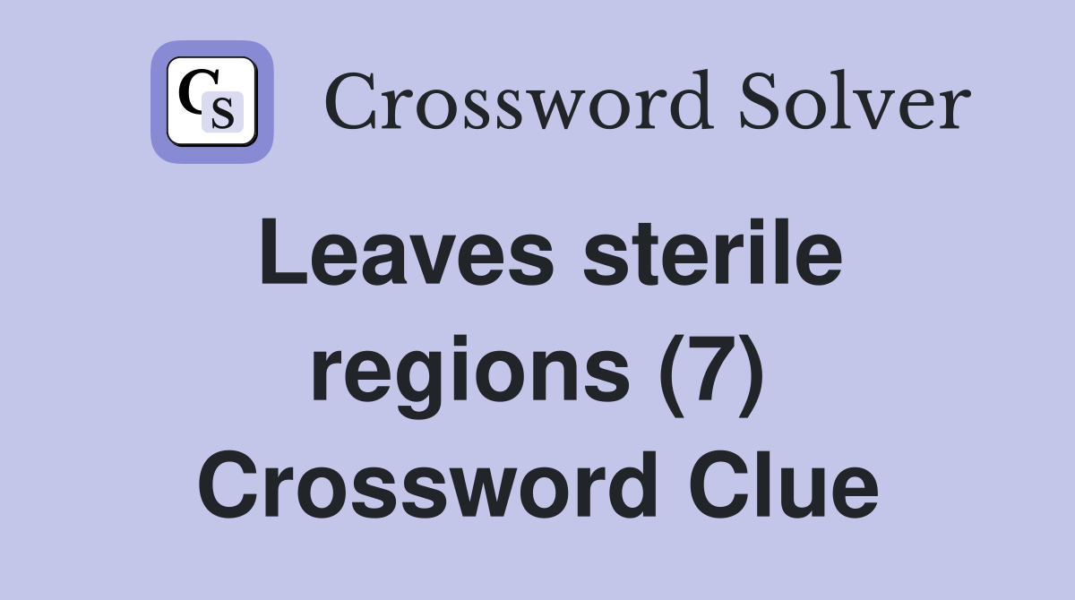 Leaves sterile regions (7) Crossword Clue