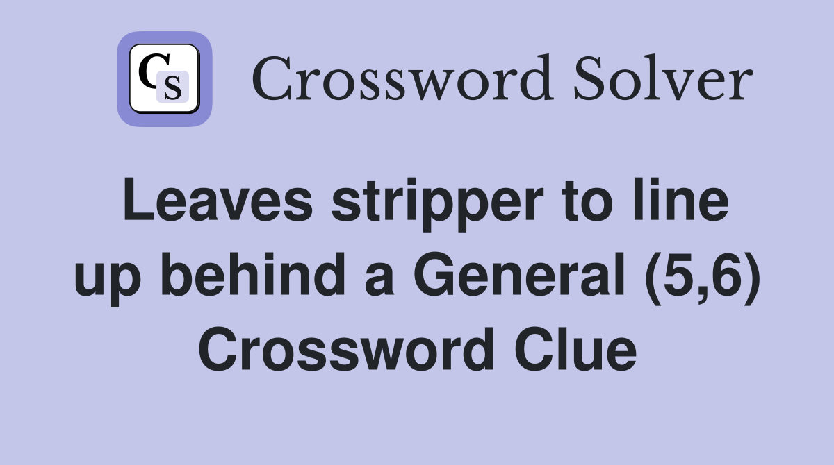 Leaves stripper to line up behind a General (5,6) Crossword Clue