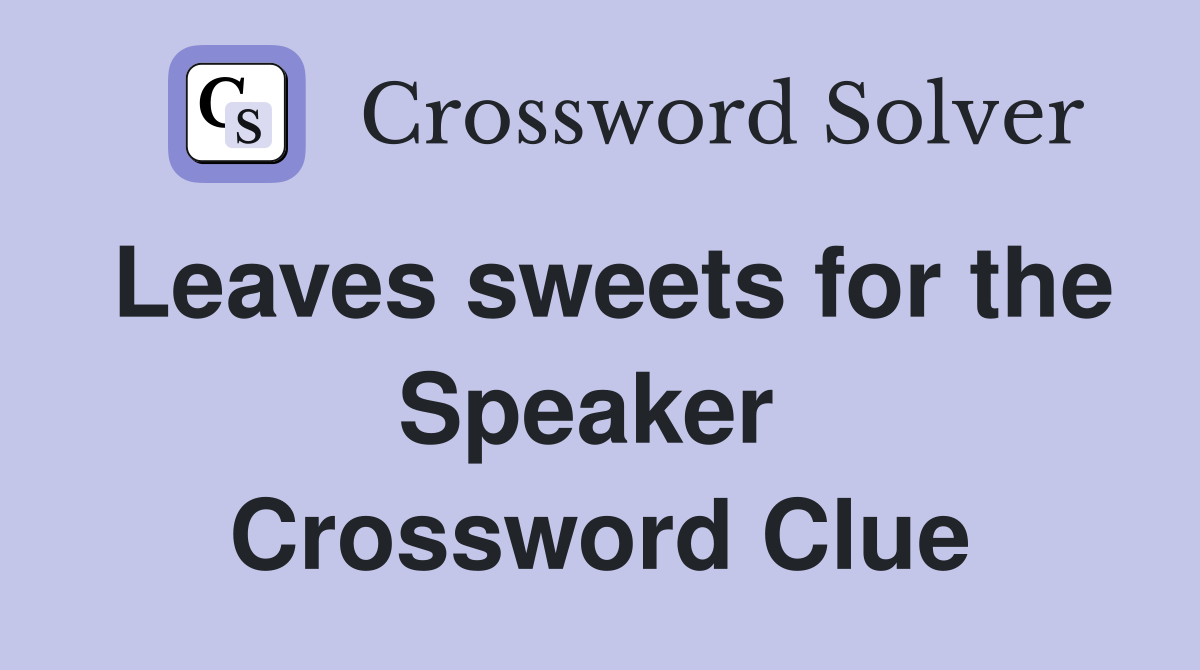 Leaves sweets for the Speaker  Crossword Clue