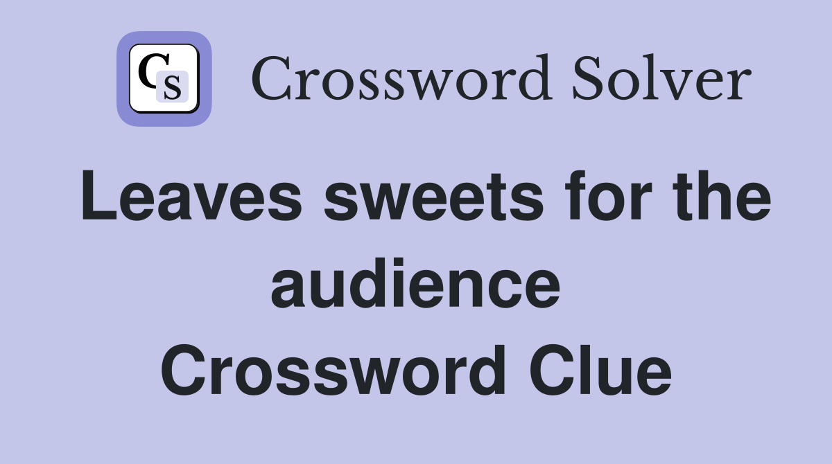 Leaves sweets for the audience Crossword Clue