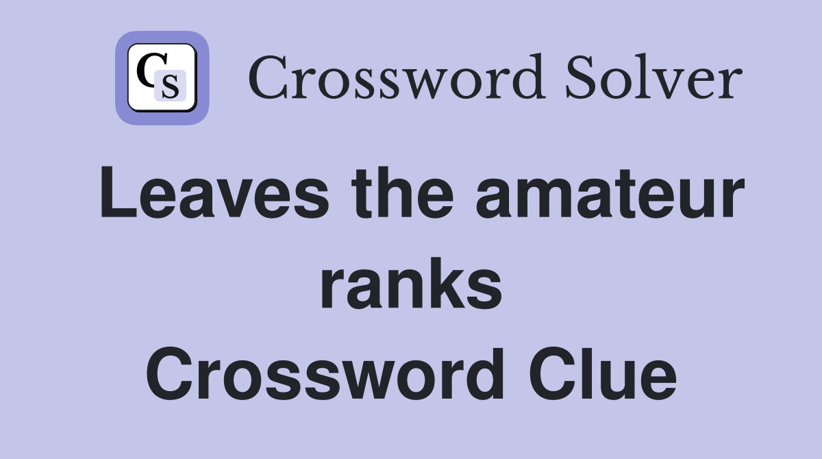 Leaves the amateur ranks Crossword Clue