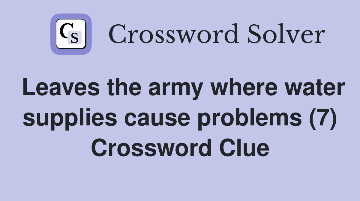 Leaves the army where water supplies cause problems (7) Crossword Clue