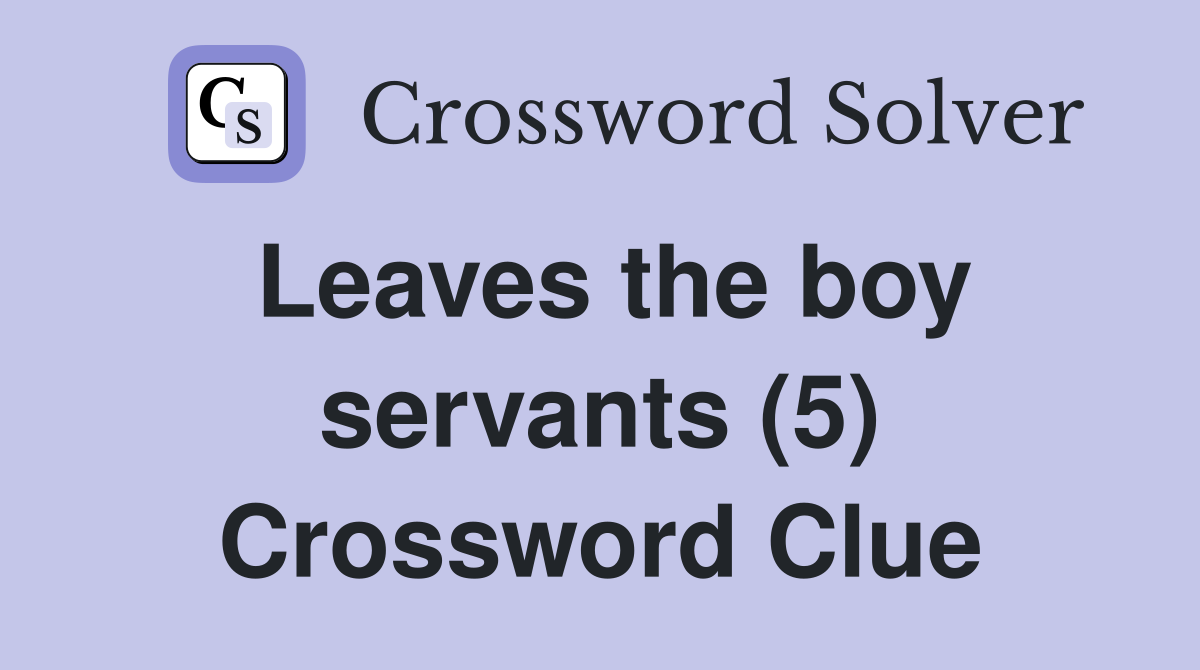 Leaves the boy servants (5) Crossword Clue