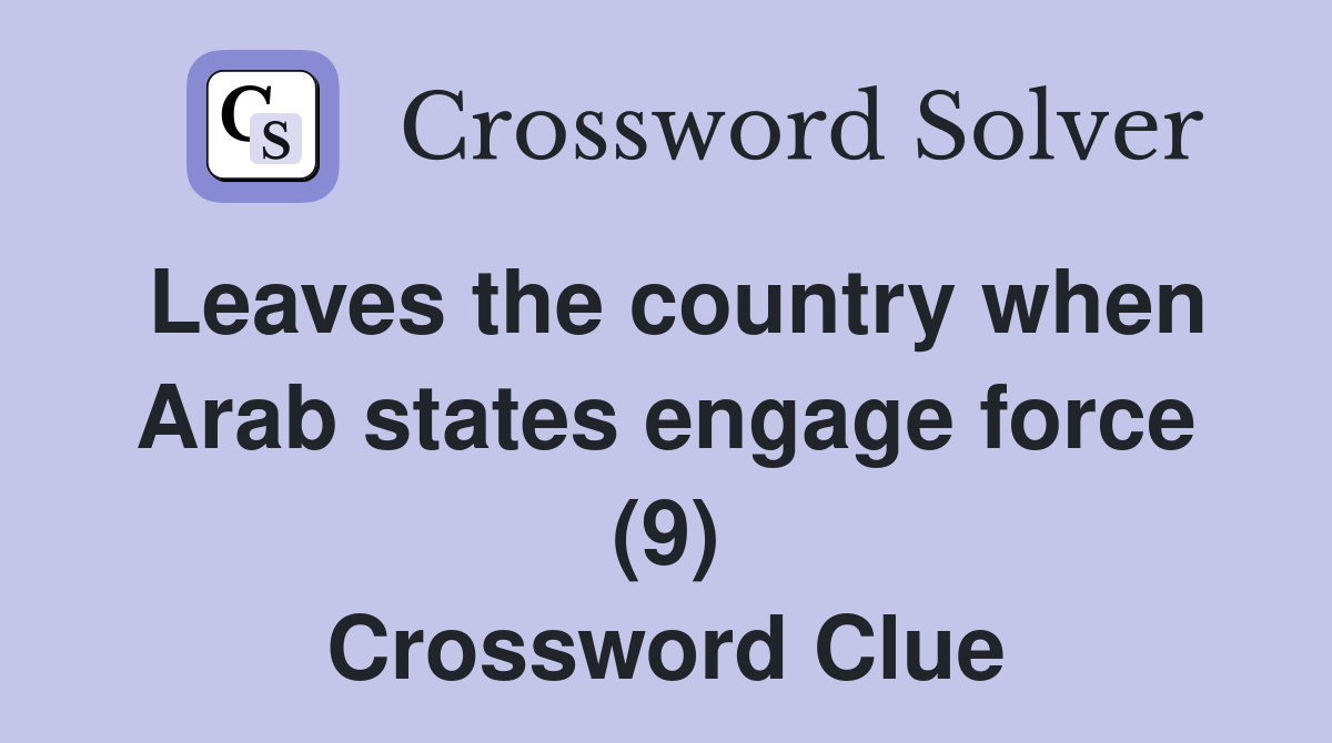 Leaves the country when Arab states engage force (9) Crossword Clue